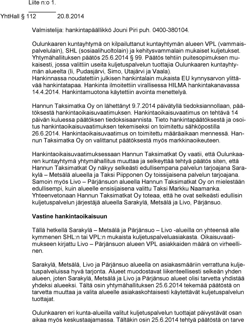 Päätös tehtiin puitesopimuksen mukai ses ti, jossa valittiin useita kuljetuspalvelun tuottajia Oulunkaaren kun ta yh tymän alueelta (Ii, Pudasjärvi, Simo, Utajärvi ja Vaala).