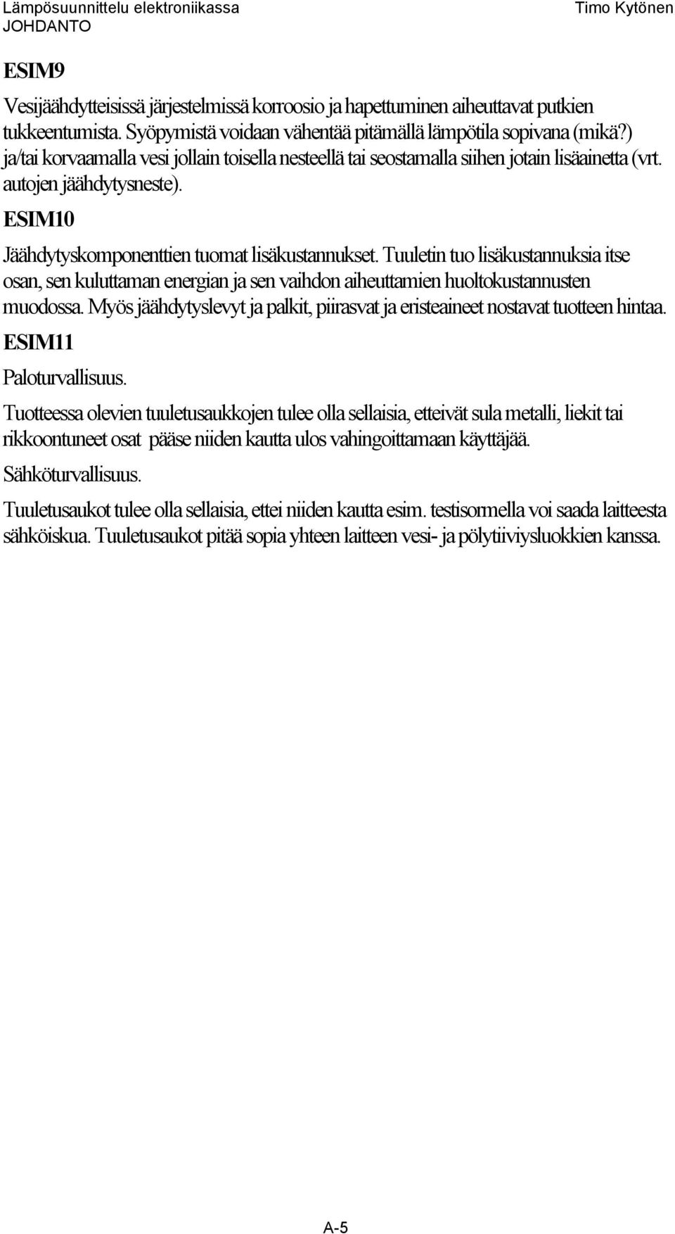 Tuuletin tuo lisäkustannuksia itse osan, sen kuluttaman energian ja sen vaihdon aiheuttamien huoltokustannusten muodossa.