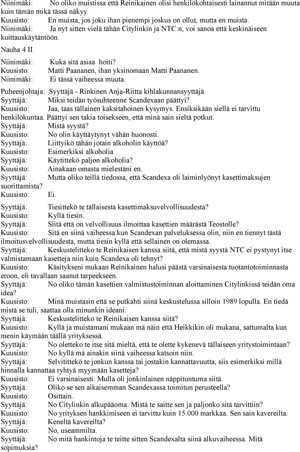 Nauha 4 II Niinimäki: Kuusisto: Niinimäki: Kuka sitä asiaa hoiti? Matti Paananen, ihan yksinomaan Matti Paananen. Ei tässä vaiheessa muuta.