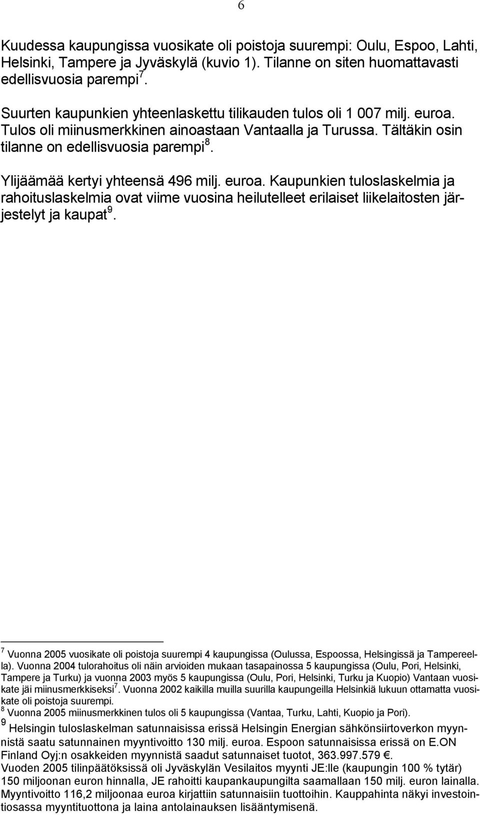 Ylijäämää kertyi yhteensä 496 milj. euroa. Kaupunkien tuloslaskelmia ja rahoituslaskelmia ovat viime vuosina heilutelleet erilaiset liikelaitosten järjestelyt ja kaupat 9.