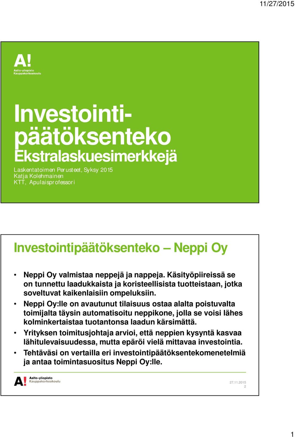 Neppi Oy:lle on avautunut tilaisuus ostaa alalta poistuvalta toimijalta täysin automatisoitu neppikone, jolla se voisi lähes kolminkertaistaa tuotantonsa laadun kärsimättä.