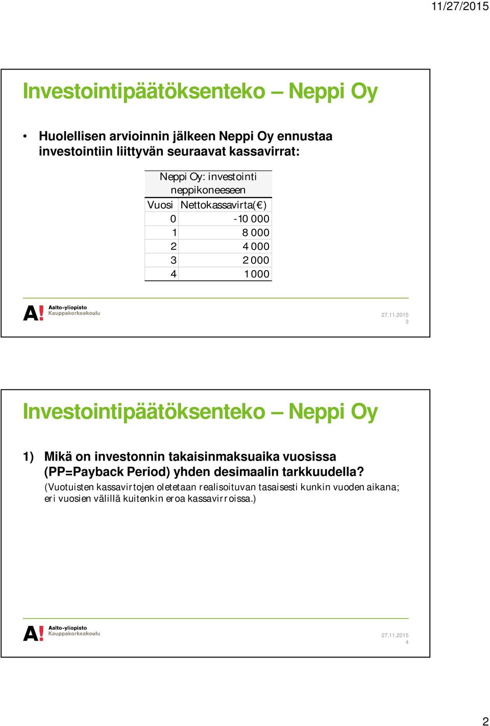 investonnin takaisinmaksuaika vuosissa (PP=Payback Period) yhden desimaalin tarkkuudella?