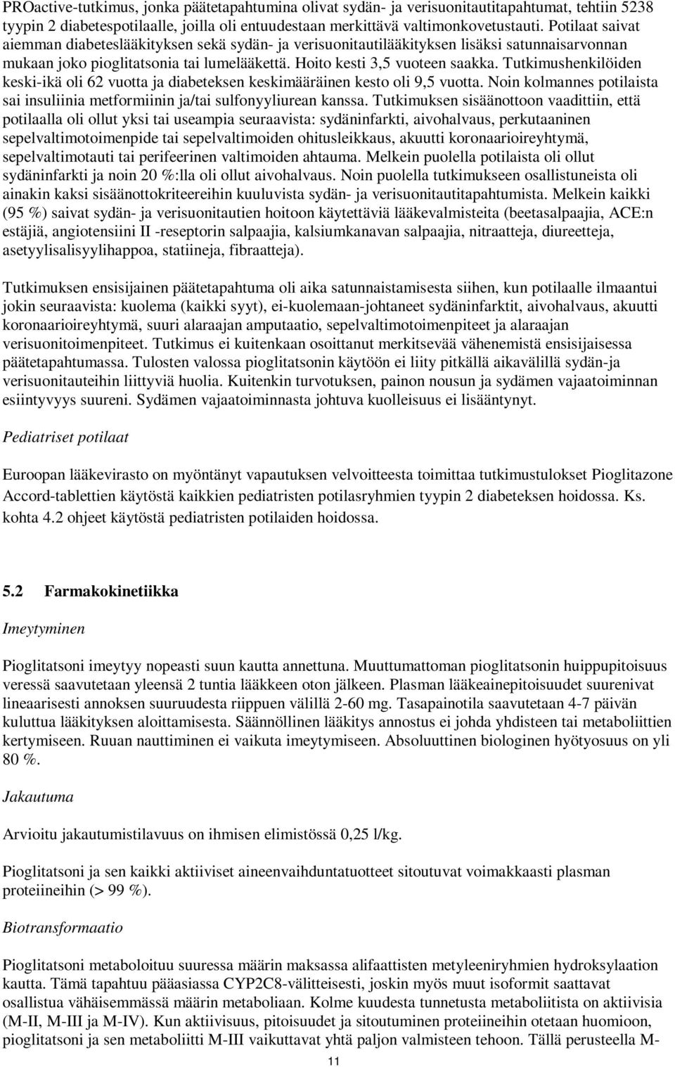 Tutkimushenkilöiden keski-ikä oli 62 vuotta ja diabeteksen keskimääräinen kesto oli 9,5 vuotta. Noin kolmannes potilaista sai insuliinia metformiinin ja/tai sulfonyyliurean kanssa.