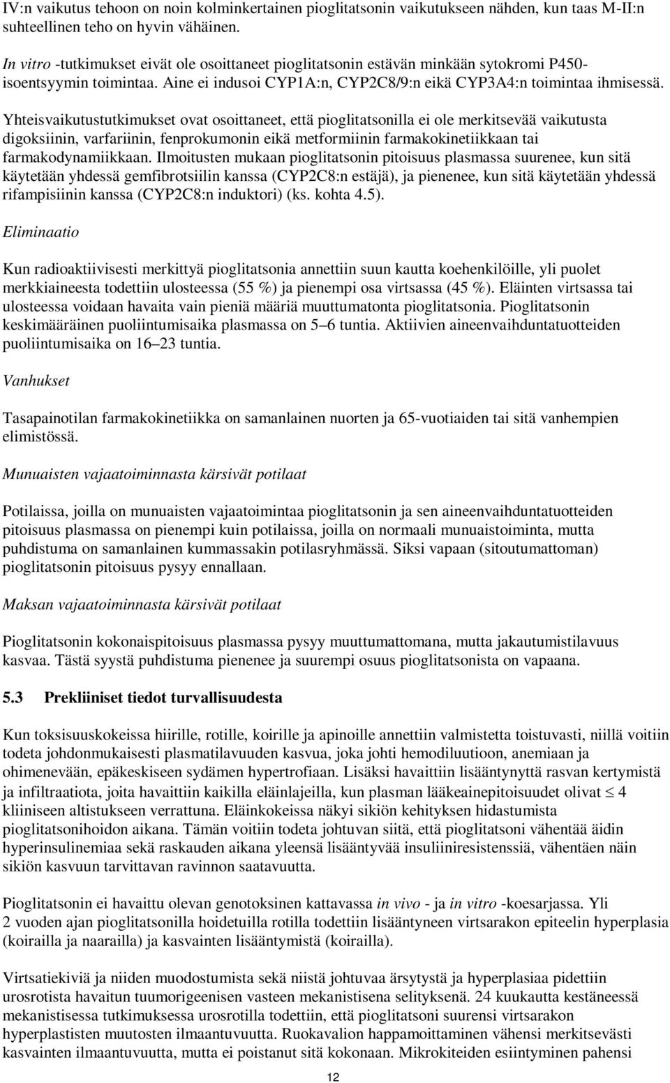 Yhteisvaikutustutkimukset ovat osoittaneet, että pioglitatsonilla ei ole merkitsevää vaikutusta digoksiinin, varfariinin, fenprokumonin eikä metformiinin farmakokinetiikkaan tai farmakodynamiikkaan.