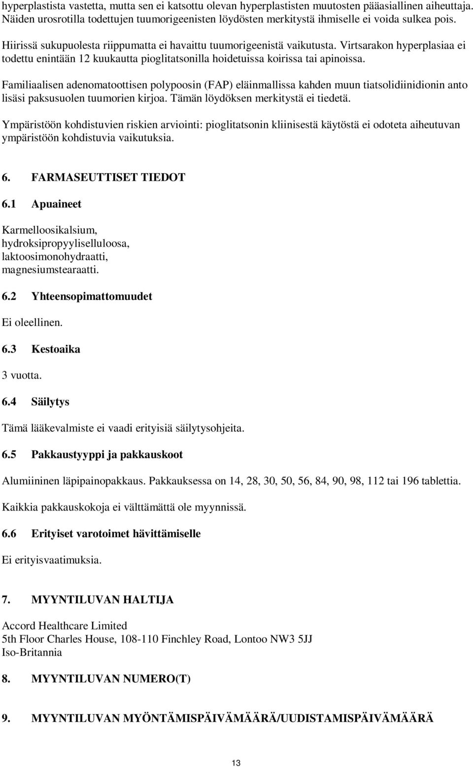 Virtsarakon hyperplasiaa ei todettu enintään 12 kuukautta pioglitatsonilla hoidetuissa koirissa tai apinoissa.