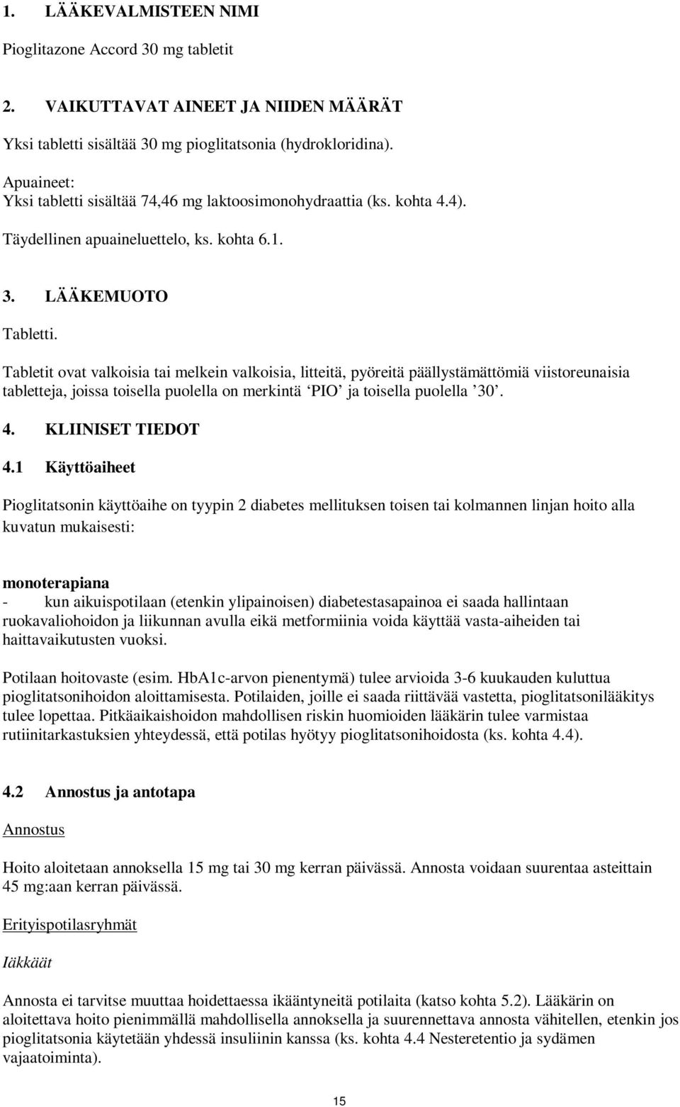 Tabletit ovat valkoisia tai melkein valkoisia, litteitä, pyöreitä päällystämättömiä viistoreunaisia tabletteja, joissa toisella puolella on merkintä PIO ja toisella puolella 30. 4. KLIINISET TIEDOT 4.