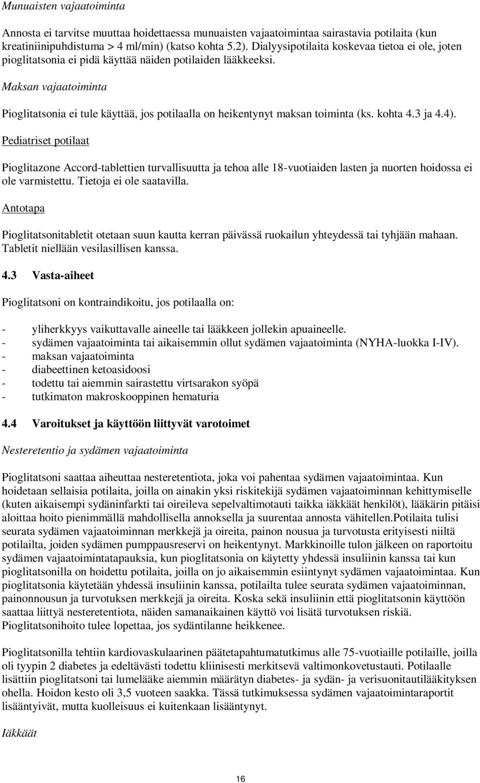 Maksan vajaatoiminta Pioglitatsonia ei tule käyttää, jos potilaalla on heikentynyt maksan toiminta (ks. kohta 4.3 ja 4.4).