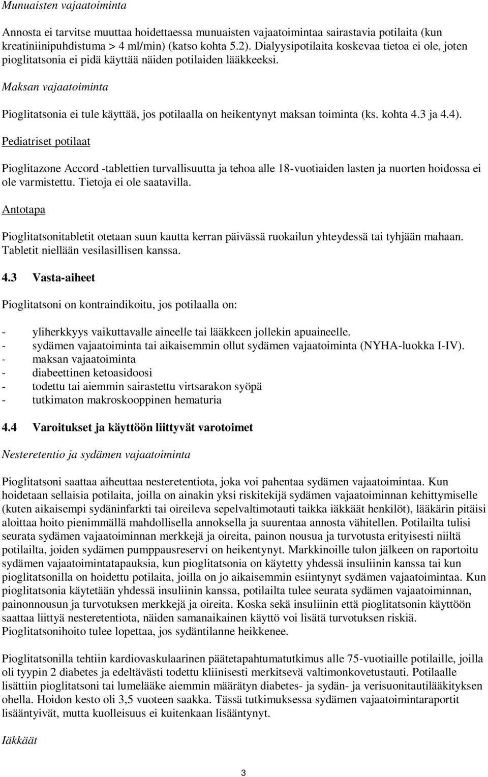 Maksan vajaatoiminta Pioglitatsonia ei tule käyttää, jos potilaalla on heikentynyt maksan toiminta (ks. kohta 4.3 ja 4.4).