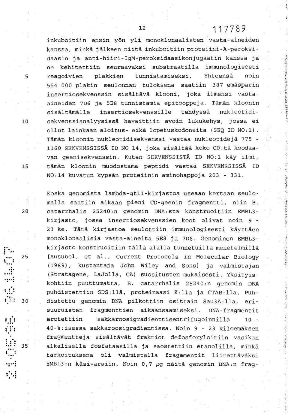 Yhteensä noin 554 000 plakin seulonnan tuloksena saatiin 387 emäsparin insertiosekvenssin sisältävä klooni, joka ilmensi vastaaineiden 7D6 ja 5E8 tunnistamia epitooppeja.