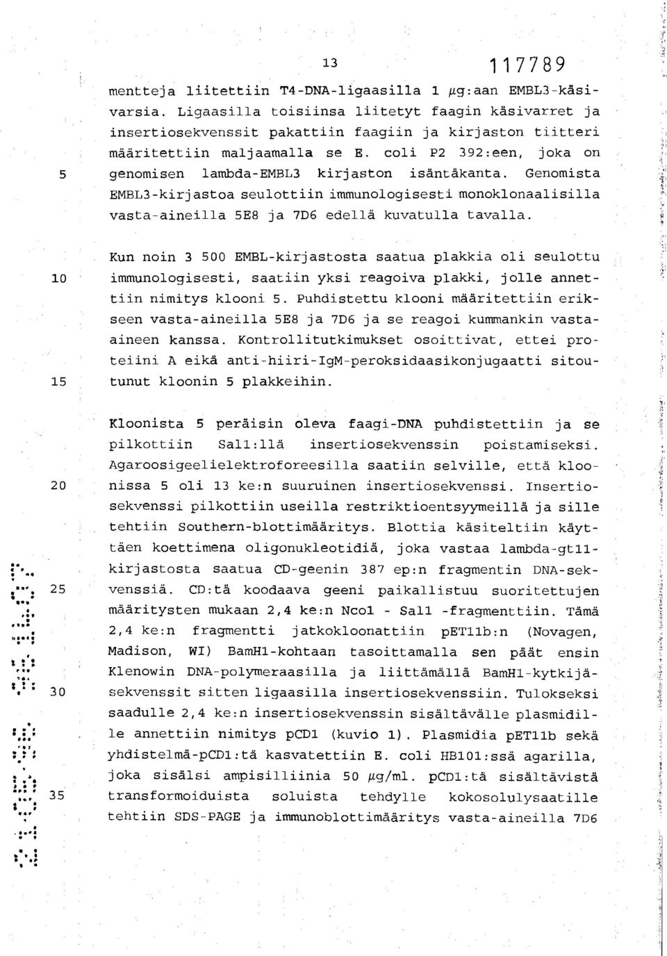 coli P2 392:een, joka on 5 genomisen lambda-embl3 kirjaston isäntäkanta. Genomista EMBL3-kirjastoa seulottiin immunologisesti monoklonaalisilla vasta-aineilla 5E8 ja 7D6 edellä kuvatulla tavalla.