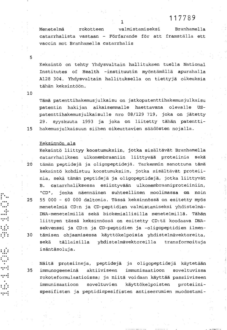 10 Tämä patenttihakemusjulkaisu on jatkopatenttihakemusjulkaisu patentin hakijan aikaisemmalle haettavana olevalle USpatenttihakemusjulkaisulle nro 08/129 719, joka on jätetty 29.