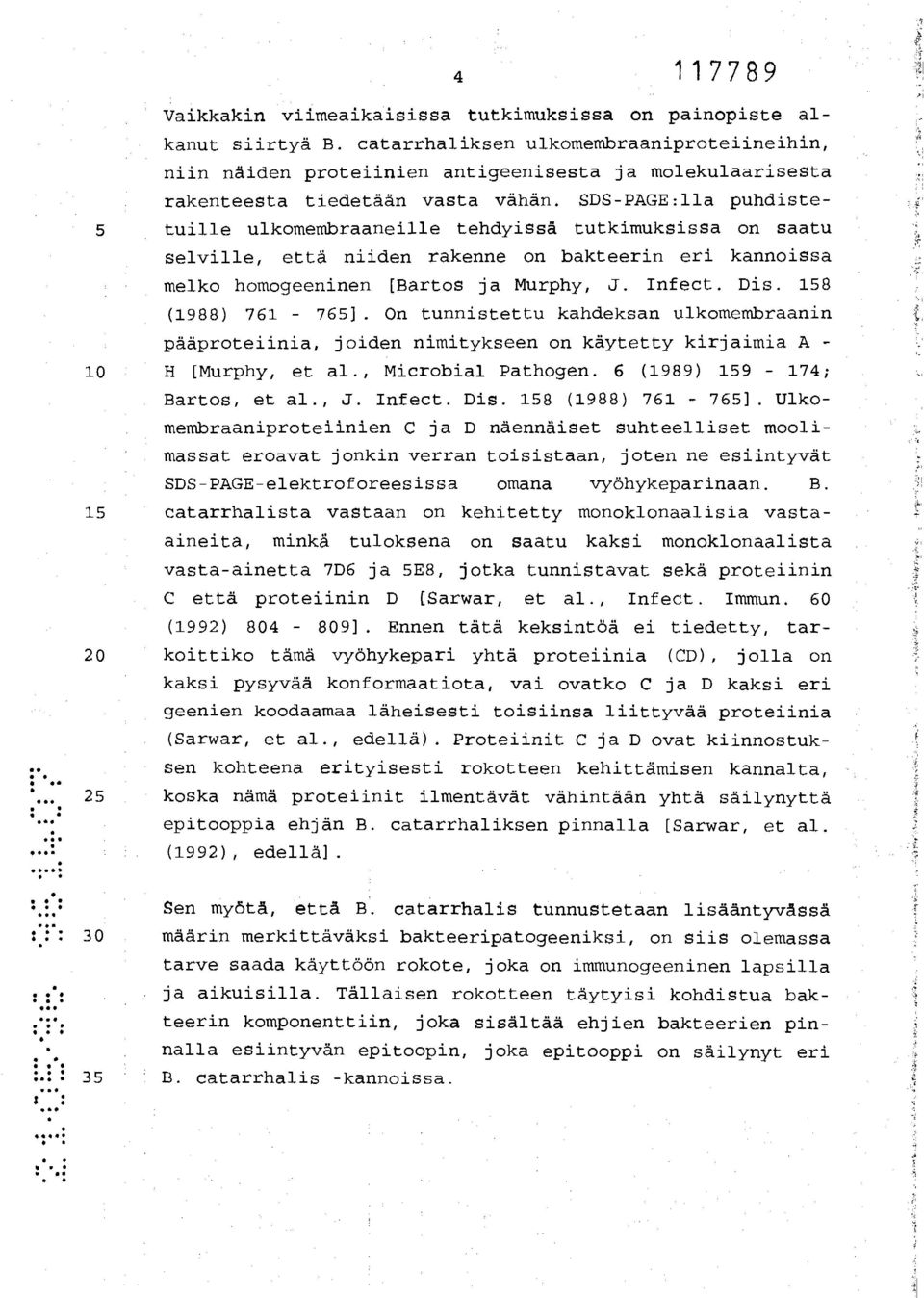 SDS-PAGE:lla puhdiste- 5 tuille ulkomembraaneille tehdyissä tutkimuksissa on saatu selville, että niiden rakenne on bakteerin eri kannoissa melko homogeeninen [Bartos ja Murphy, J. Infect. Dis.