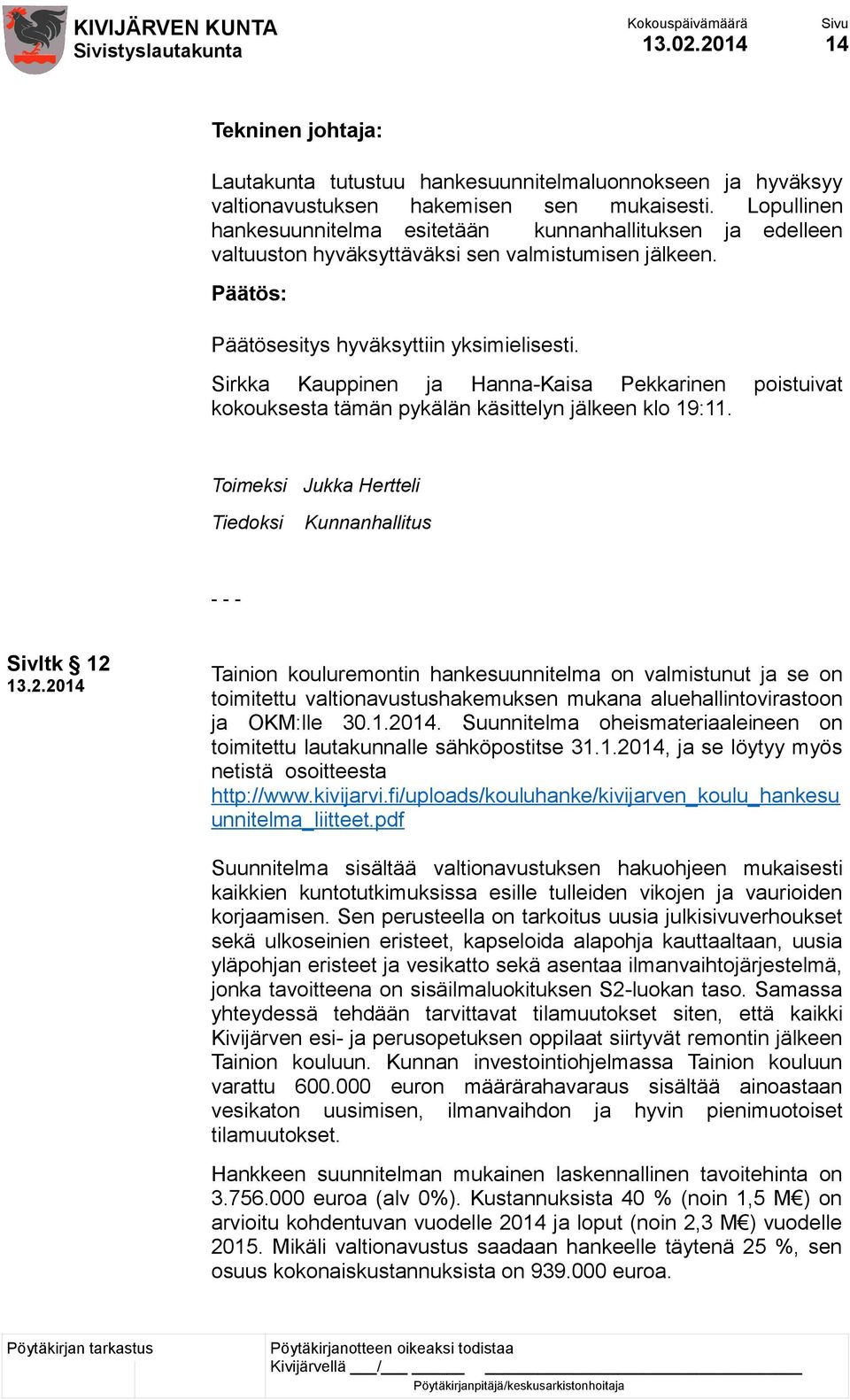 Sirkka Kauppinen ja Hanna-Kaisa Pekkarinen poistuivat kokouksesta tämän pykälän käsittelyn jälkeen klo 19:11.