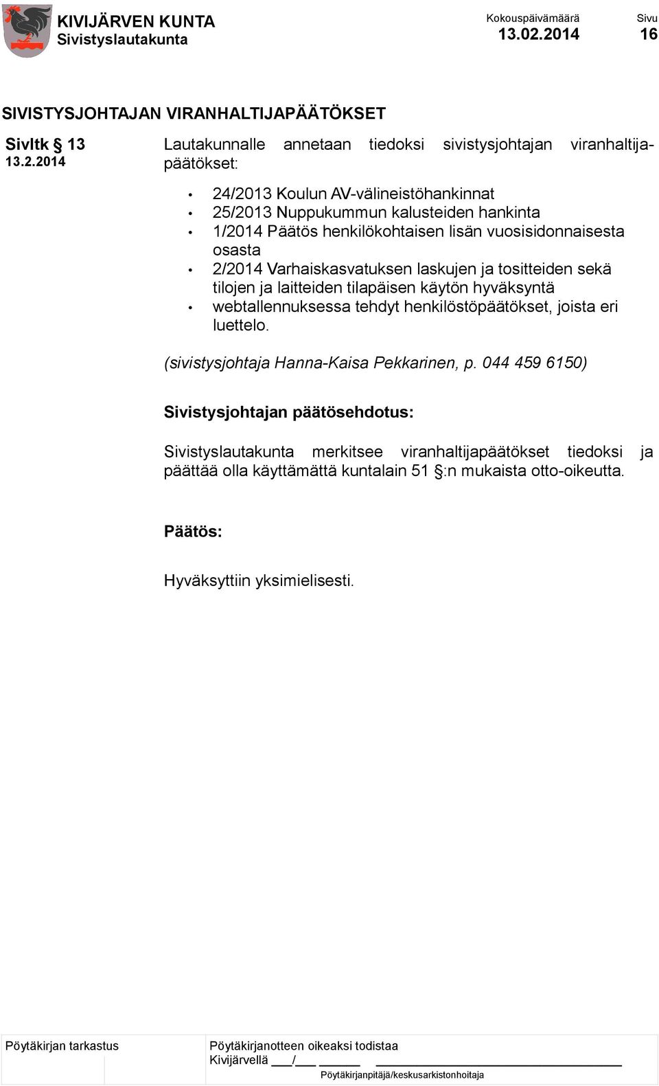 AV-välineistöhankinnat 25/2013 Nuppukummun kalusteiden hankinta 1/2014 Päätös henkilökohtaisen lisän vuosisidonnaisesta osasta 2/2014 Varhaiskasvatuksen