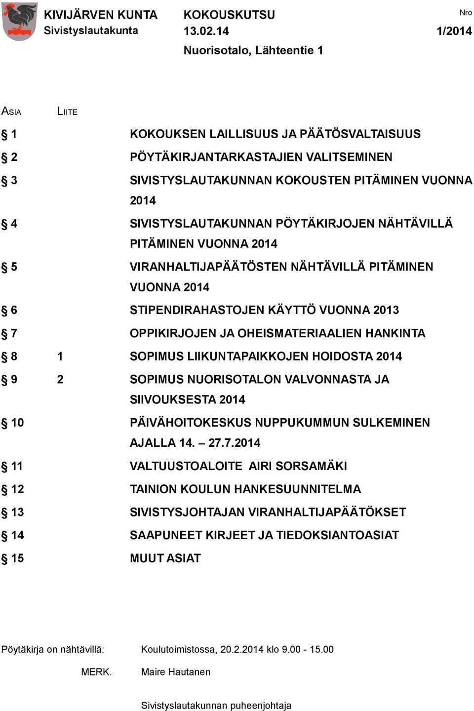 SIVISTYSLAUTAKUNNAN PÖYTÄKIRJOJEN NÄHTÄVILLÄ PITÄMINEN VUONNA 2014 5 VIRANHALTIJAPÄÄTÖSTEN NÄHTÄVILLÄ PITÄMINEN VUONNA 2014 6 STIPENDIRAHASTOJEN KÄYTTÖ VUONNA 2013 7 OPPIKIRJOJEN JA OHEISMATERIAALIEN