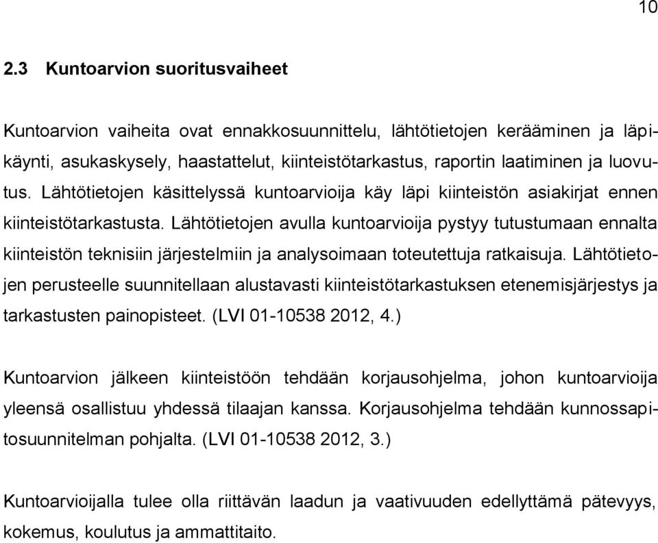 Lähtötietojen avulla kuntoarvioija pystyy tutustumaan ennalta kiinteistön teknisiin järjestelmiin ja analysoimaan toteutettuja ratkaisuja.