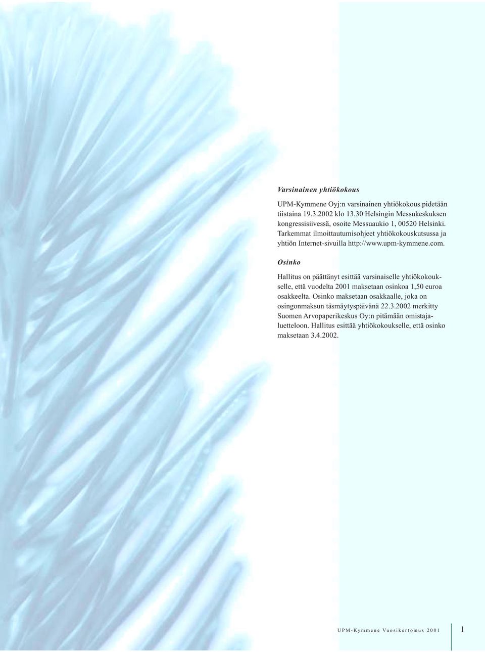 Tarkemmat ilmoittautumisohjeet yhtiökokouskutsussa ja yhtiön Internet-sivuilla http://www.upm-kymmene.com.