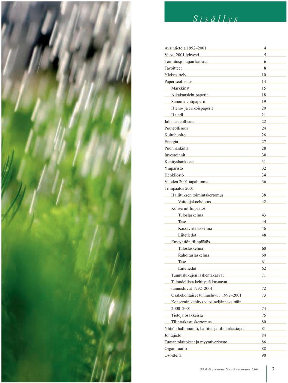Tilinpäätös 2001 Hallituksen toimintakertomus 38 Voitonjakoehdotus 42 Konsernitilinpäätös Tuloslaskelma 43 Tase 44 Kassavirtalaskelma 46 Liitetiedot 48 Emoyhtiön tilinpäätös Tuloslaskelma 60