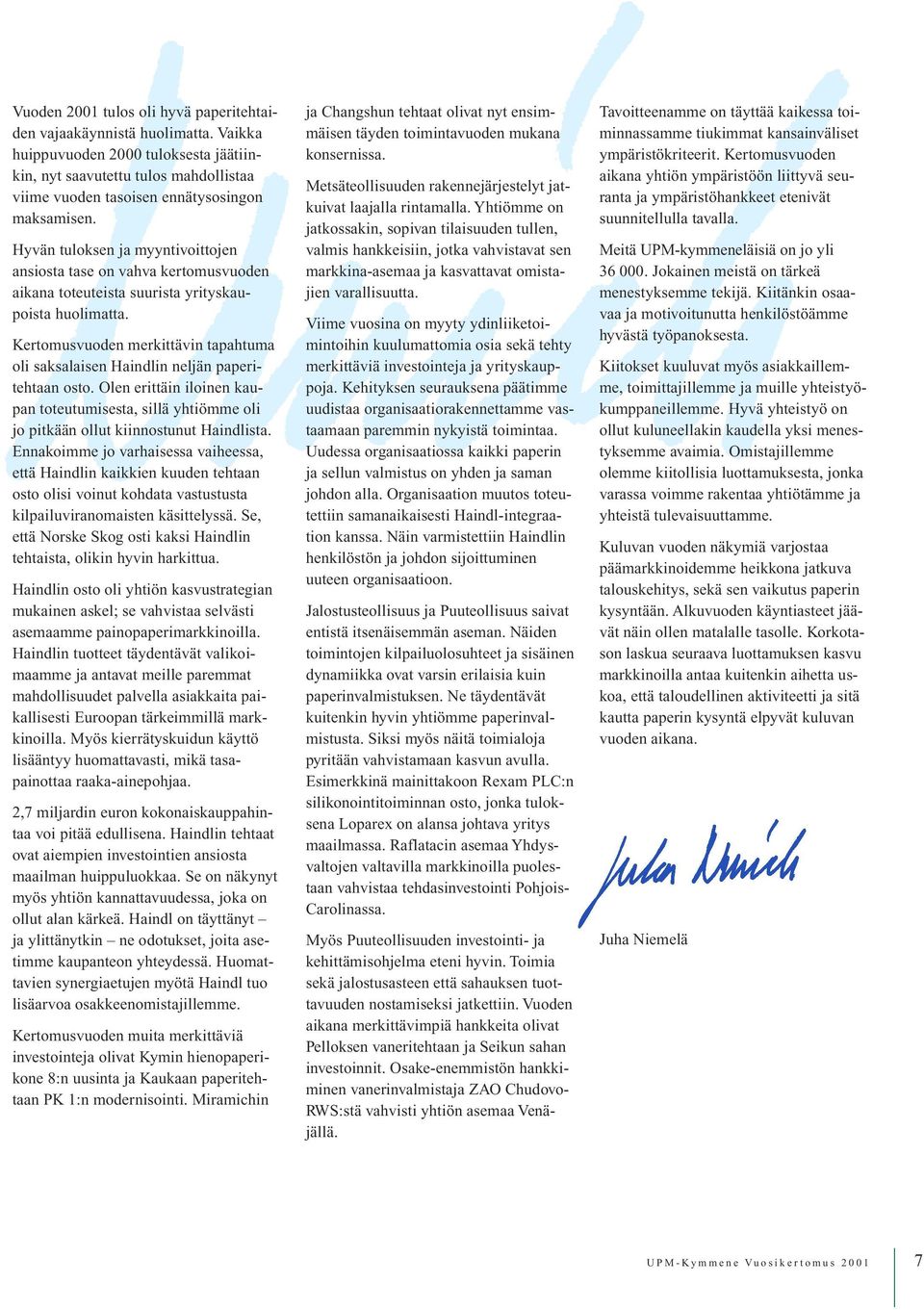 Kertomusvuoden merkittävin tapahtuma oli saksalaisen Haindlin neljän paperitehtaan osto. Olen erittäin iloinen kaupan toteutumisesta, sillä yhtiömme oli jo pitkään ollut kiinnostunut Haindlista.