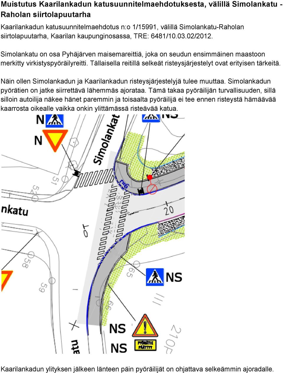 Tällaisella reitillä selkeät risteysjärjestelyt ovat erityisen tärkeitä. Näin ollen Simolankadun ja Kaarilankadun risteysjärjestelyjä tulee muuttaa.