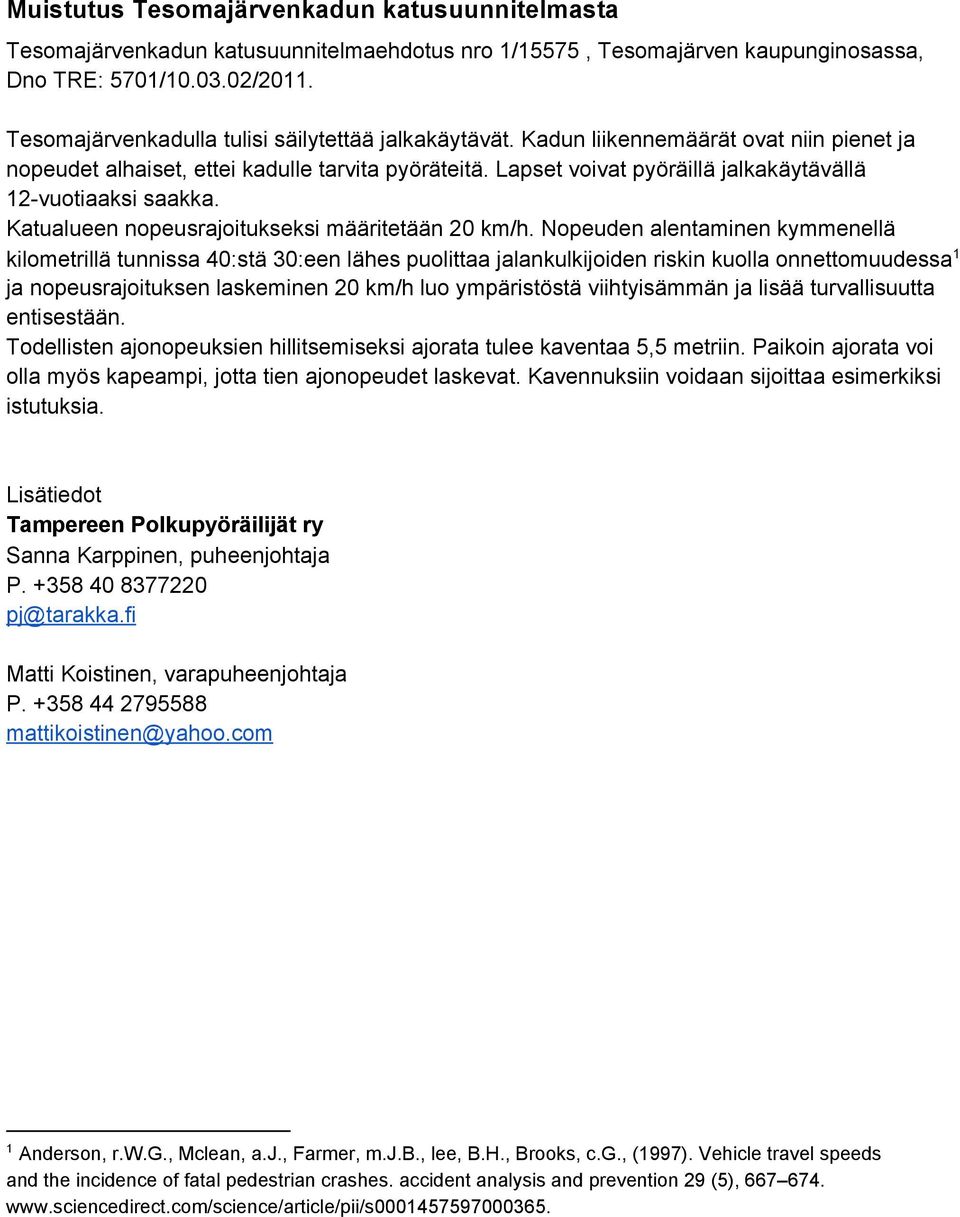 Lapset voivat pyöräillä jalkakäytävällä 12 vuotiaaksi saakka. Katualueen nopeusrajoitukseksi määritetään 20 km/h.