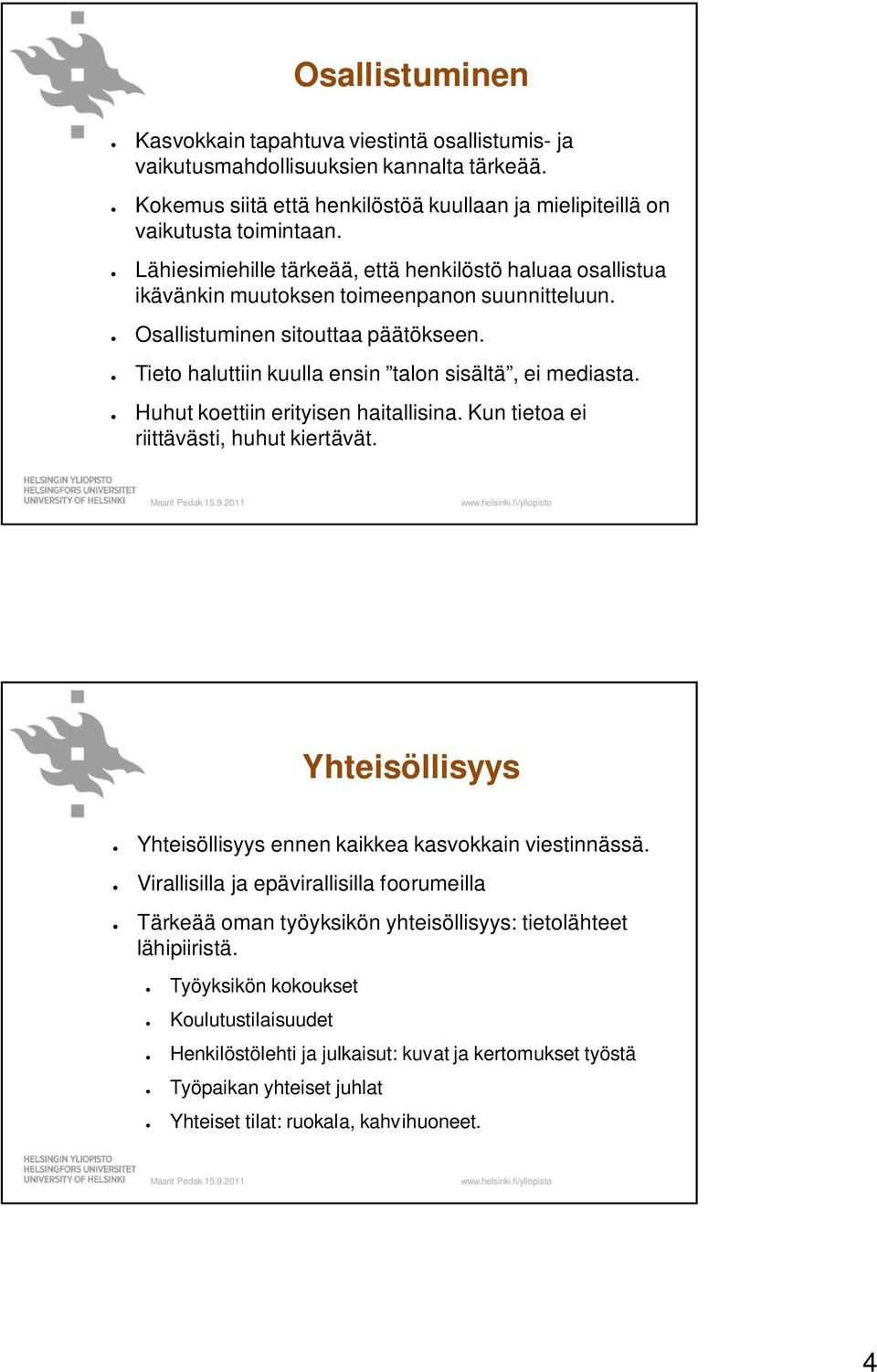 Huhut koettiin erityisen haitallisina. Kun tietoa ei riittävästi, huhut kiertävät. Yhteisöllisyys Yhteisöllisyys ennen kaikkea kasvokkain viestinnässä.