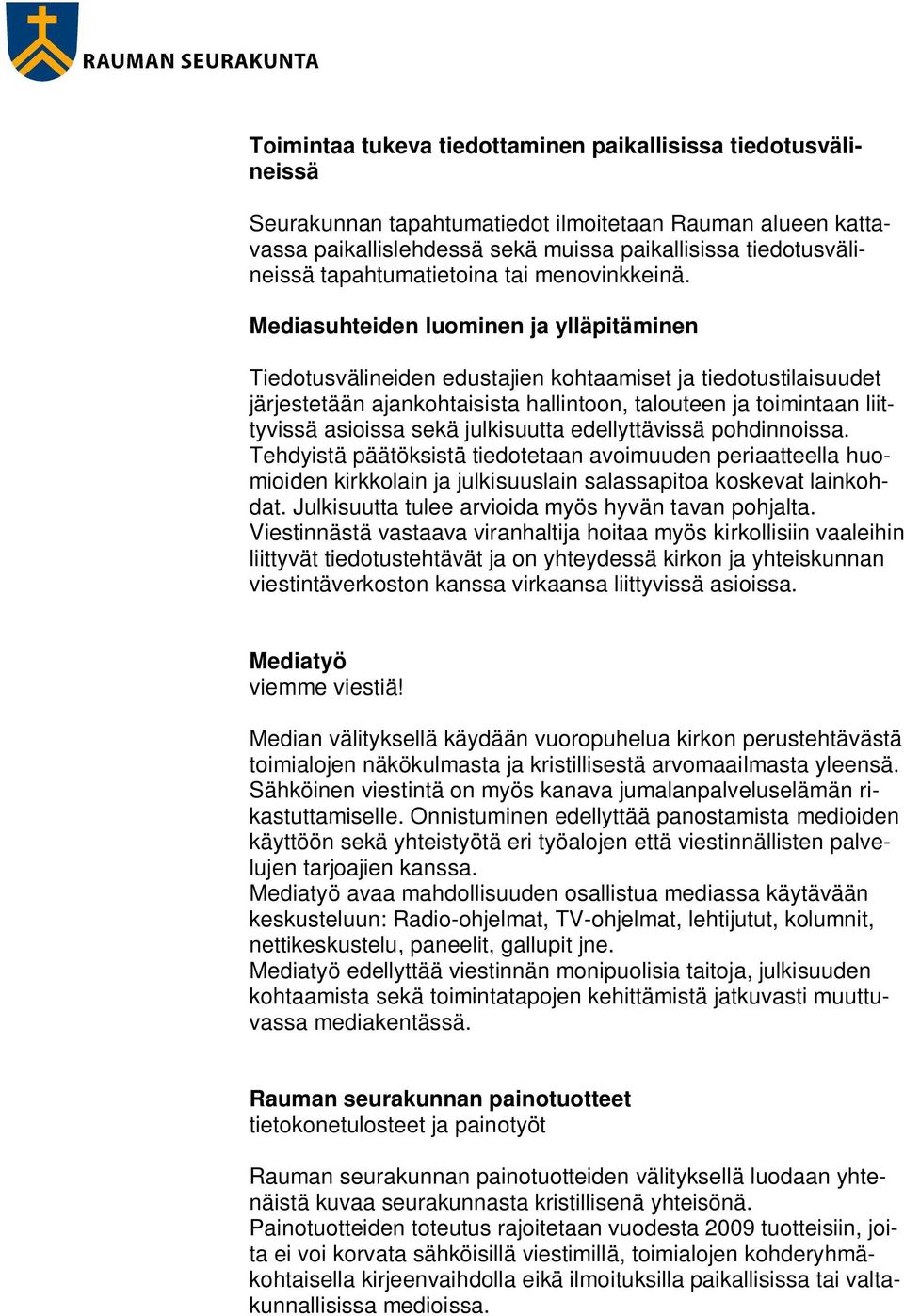 Mediasuhteiden luominen ja ylläpitäminen Tiedotusvälineiden edustajien kohtaamiset ja tiedotustilaisuudet järjestetään ajankohtaisista hallintoon, talouteen ja toimintaan liittyvissä asioissa sekä