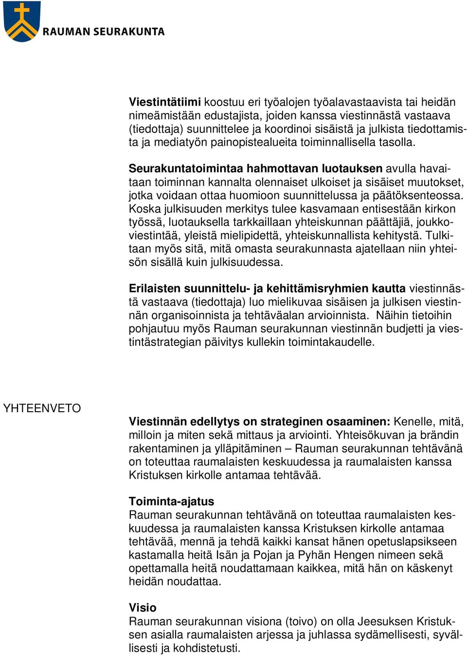 Seurakuntatoimintaa hahmottavan luotauksen avulla havaitaan toiminnan kannalta olennaiset ulkoiset ja sisäiset muutokset, jotka voidaan ottaa huomioon suunnittelussa ja päätöksenteossa.