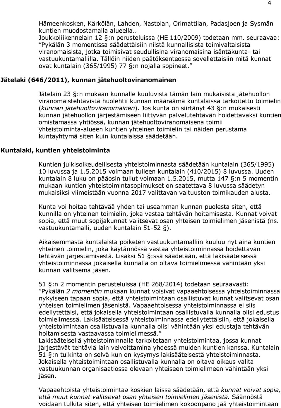 Tällöin niiden päätöksenteossa sovellettaisiin mitä kunnat ovat kuntalain (365/1995) 77 :n nojalla sopineet.