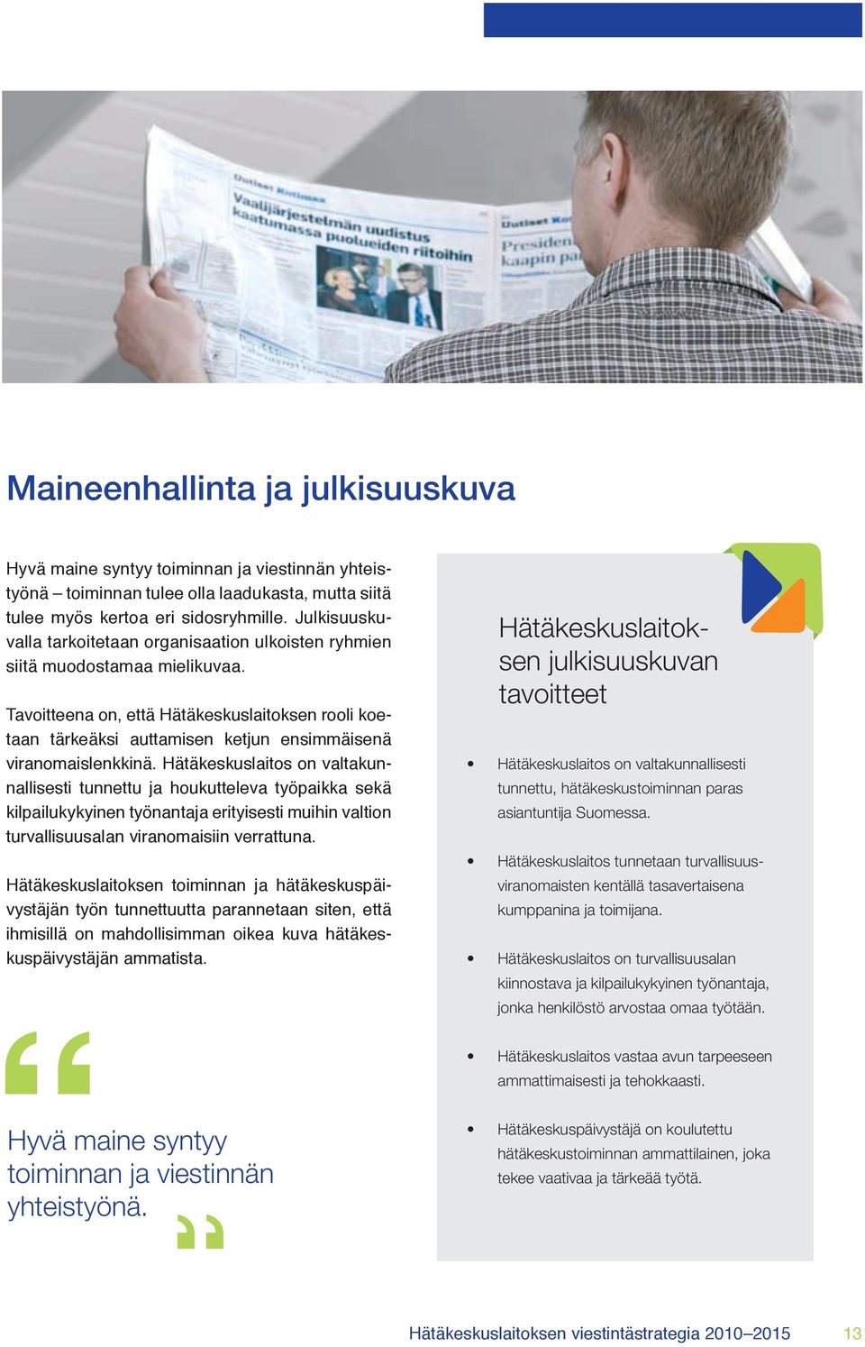 Tavoitteena on, että Hätäkeskuslaitoksen rooli koetaan tärkeäksi auttamisen ketjun ensimmäisenä viranomaislenkkinä.