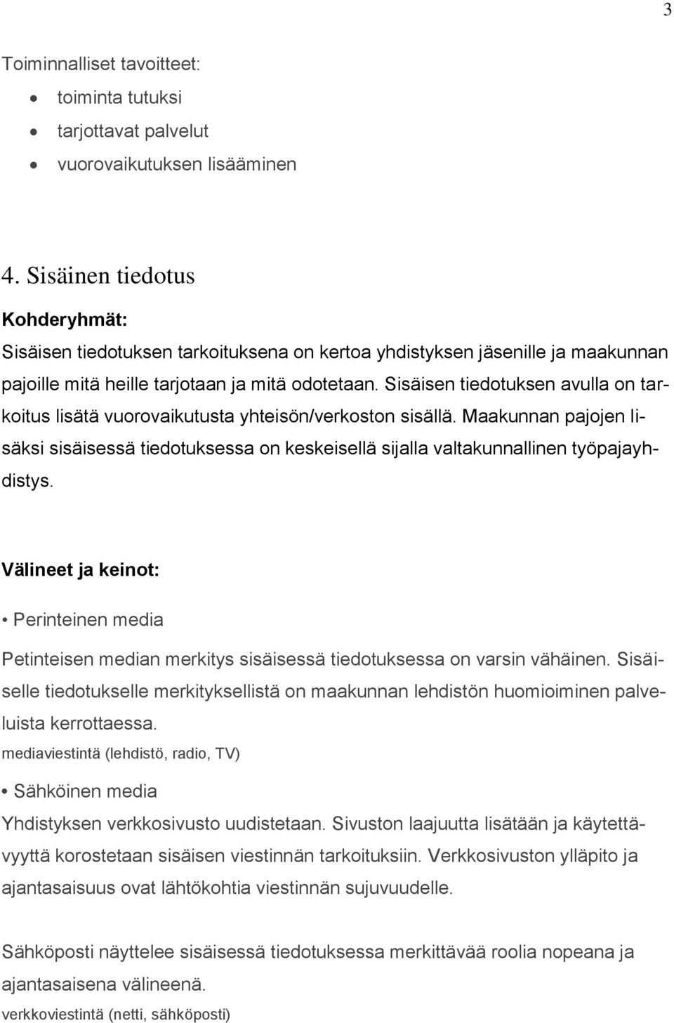 Sisäisen tiedotuksen avulla on tarkoitus lisätä vuorovaikutusta yhteisön/verkoston sisällä. Maakunnan pajojen lisäksi sisäisessä tiedotuksessa on keskeisellä sijalla valtakunnallinen työpajayhdistys.