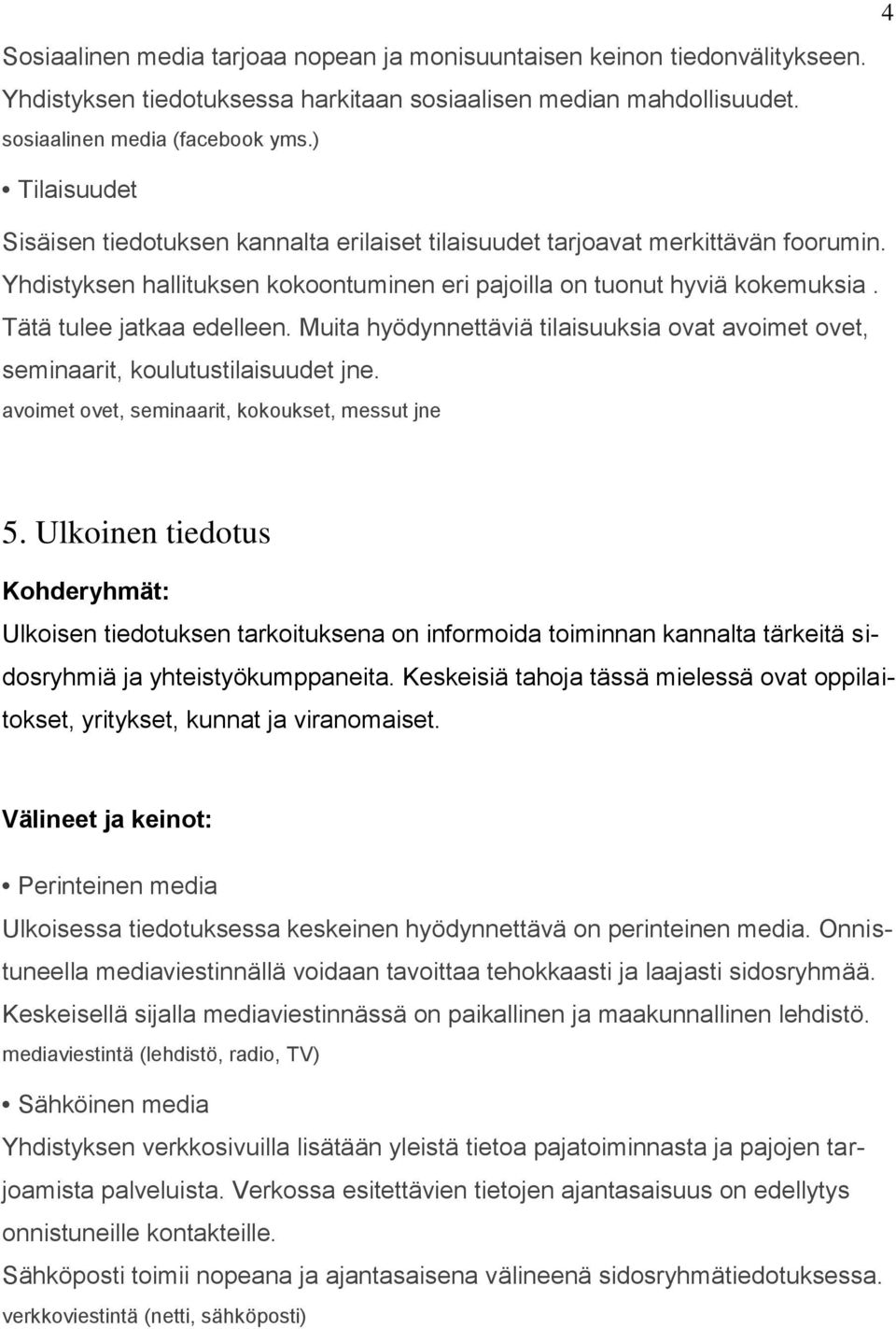 Tätä tulee jatkaa edelleen. Muita hyödynnettäviä tilaisuuksia ovat avoimet ovet, seminaarit, koulutustilaisuudet jne. avoimet ovet, seminaarit, kokoukset, messut jne 5.