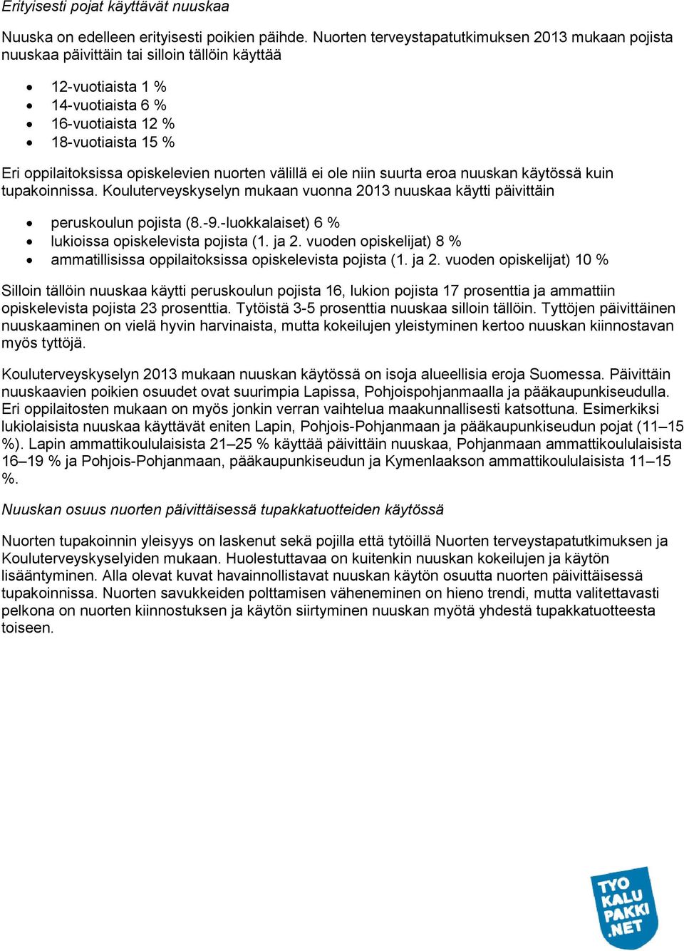 nuorten välillä ei ole niin suurta eroa nuuskan käytössä kuin tupakoinnissa. Kouluterveyskyselyn mukaan vuonna 13 nuuskaa käytti päivittäin peruskoulun pojista (8.-9.