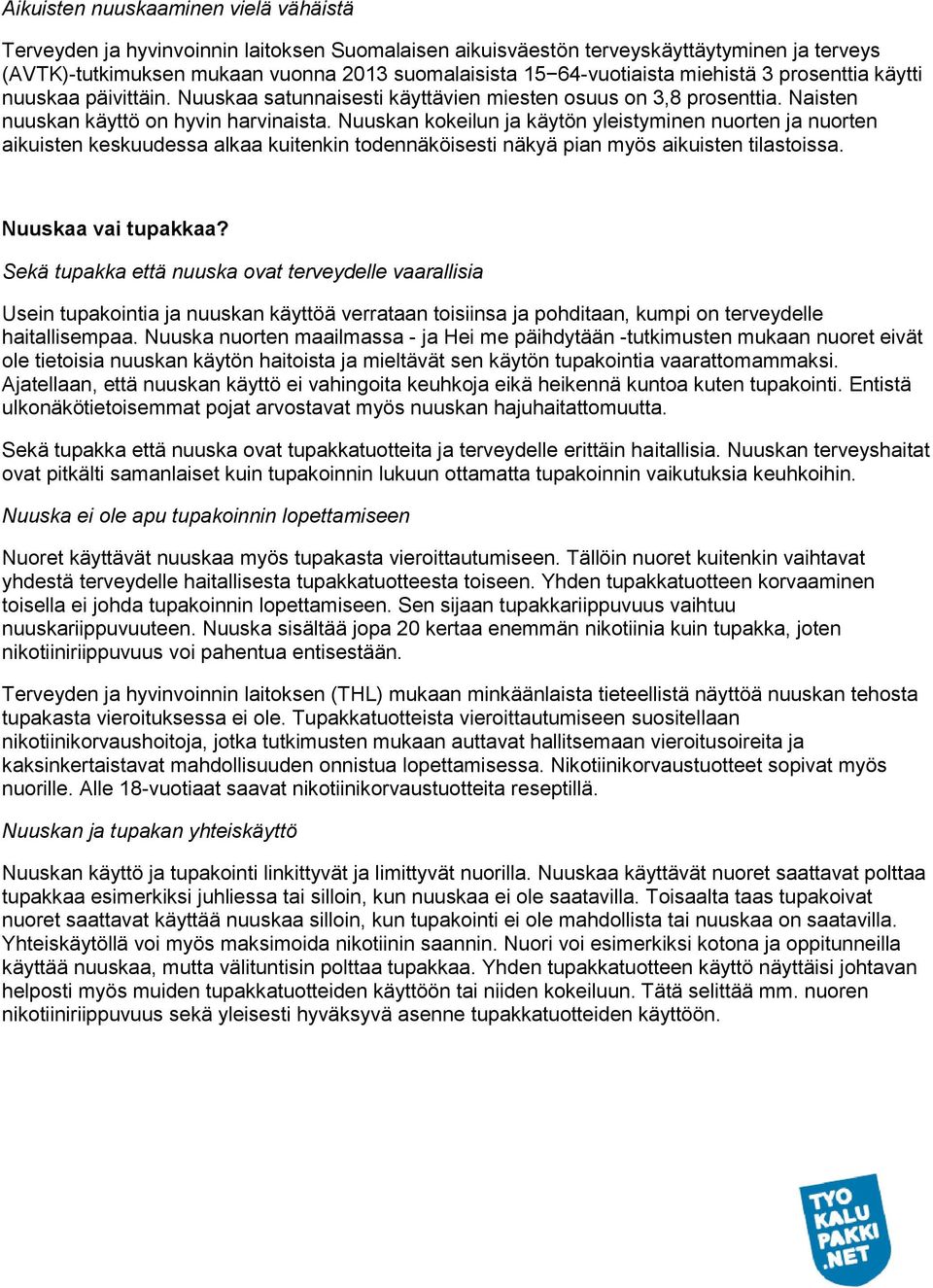 Nuuskan kokeilun ja käytön yleistyminen nuorten ja nuorten aikuisten keskuudessa alkaa kuitenkin todennäköisesti näkyä pian myös aikuisten tilastoissa. Nuuskaa vai tupakkaa?