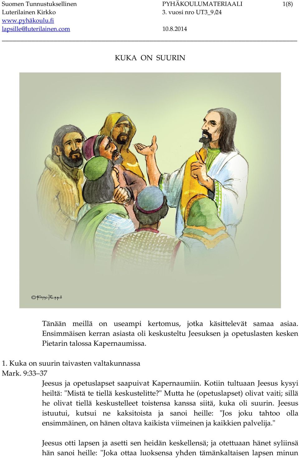 9:33 37 Jeesus ja opetuslapset saapuivat Kapernaumiin. Kotiin tultuaan Jeesus kysyi heiltä: "Mistä te tiellä keskustelitte?