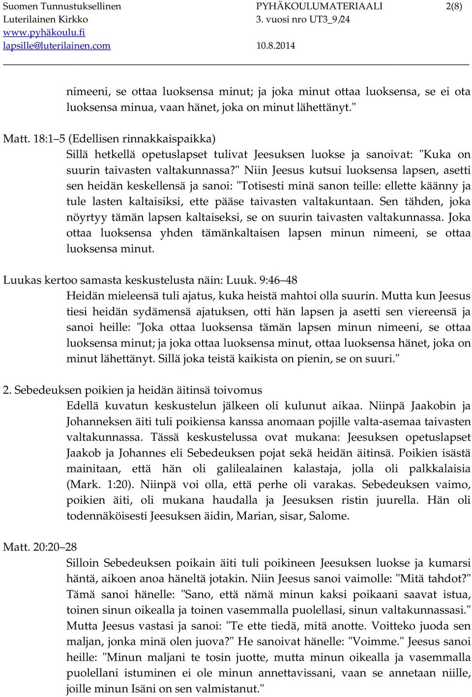 " Niin Jeesus kutsui luoksensa lapsen, asetti sen heidän keskellensä ja sanoi: "Totisesti minä sanon teille: ellette käänny ja tule lasten kaltaisiksi, ette pääse taivasten valtakuntaan.