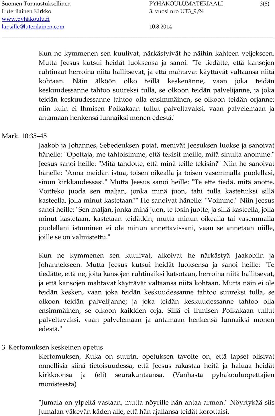 Näin älköön olko teillä keskenänne, vaan joka teidän keskuudessanne tahtoo suureksi tulla, se olkoon teidän palvelijanne, ja joka teidän keskuudessanne tahtoo olla ensimmäinen, se olkoon teidän