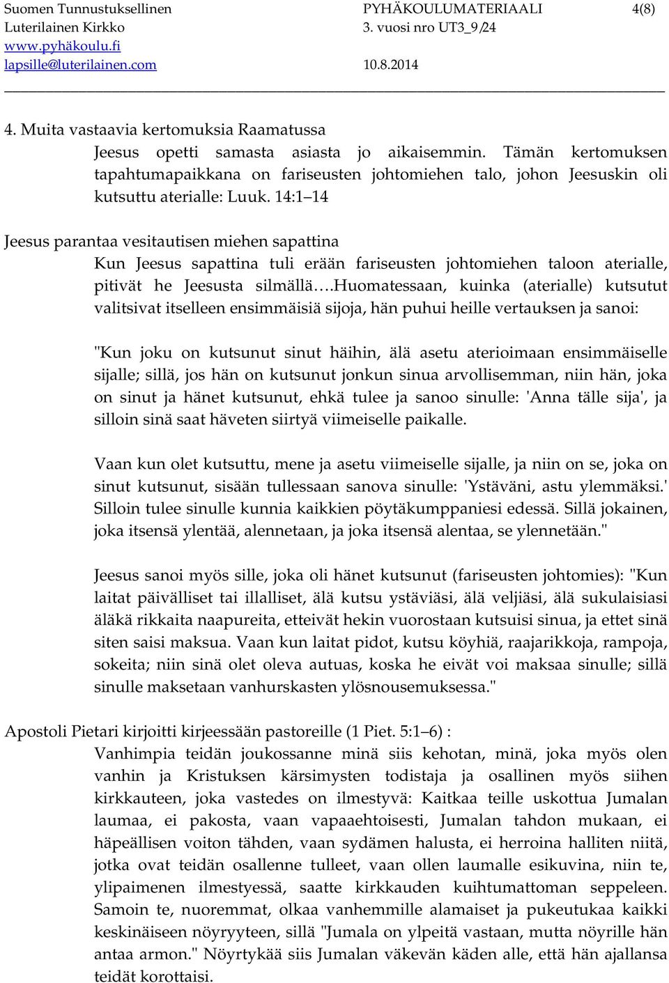 14:1 14 Jeesus parantaa vesitautisen miehen sapattina Kun Jeesus sapattina tuli erään fariseusten johtomiehen taloon aterialle, pitivät he Jeesusta silmällä.
