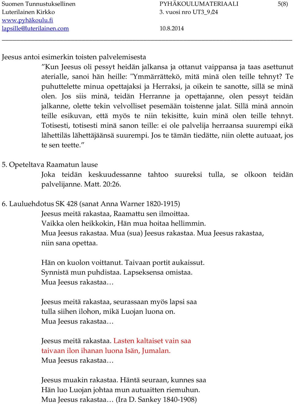 Jos siis minä, teidän Herranne ja opettajanne, olen pessyt teidän jalkanne, olette tekin velvolliset pesemään toistenne jalat.