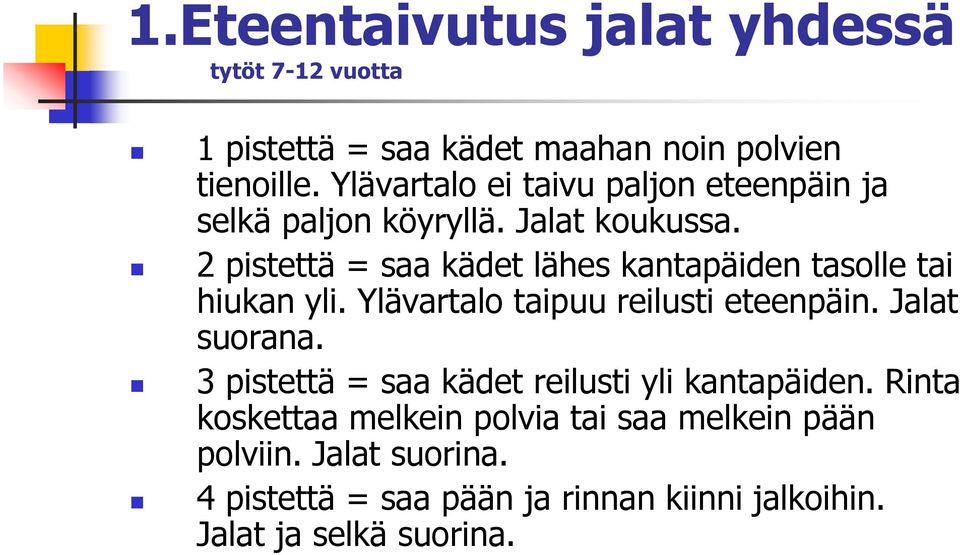 2 pistettä = saa kädet lähes kantapäiden tasolle tai hiukan yli. Ylävartalo taipuu reilusti eteenpäin. Jalat suorana.