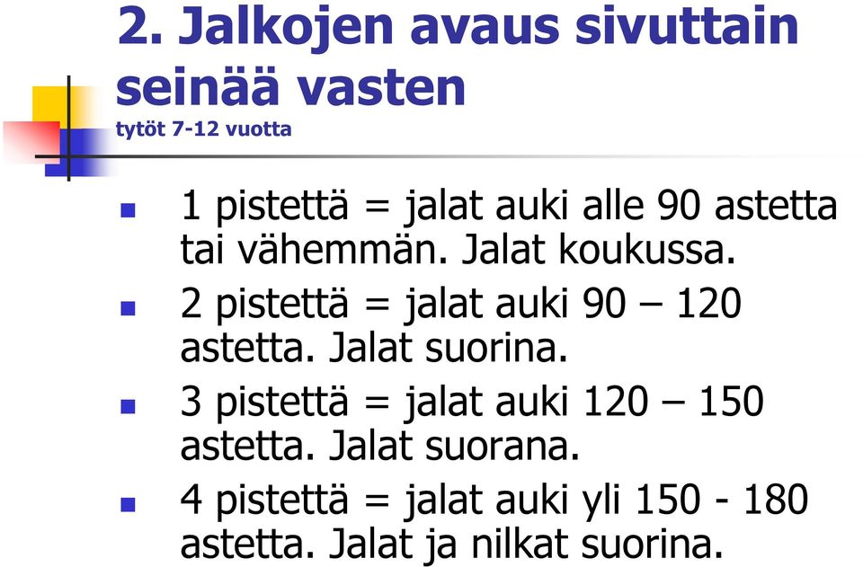 2 pistettä = jalat auki 90 120 astetta. Jalat suorina.