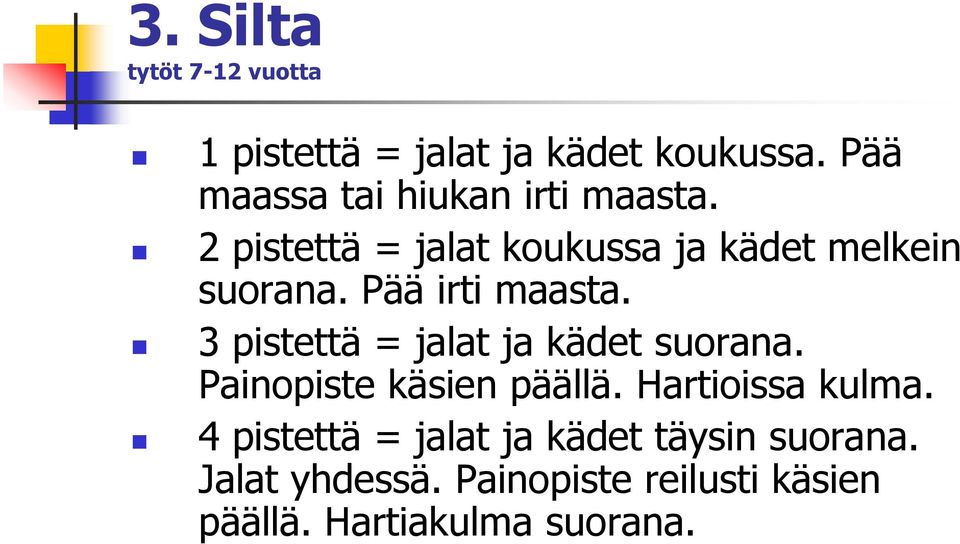 Pää irti maasta. 3 pistettä = jalat ja kädet suorana. Painopiste käsien päällä.