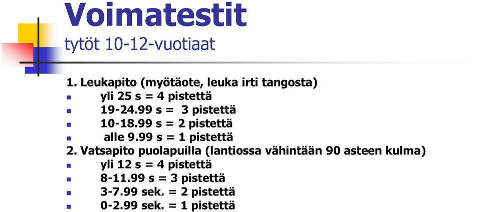 99 s = 3 pistettä 10-18.99 s = 2 pistettä alle 9.