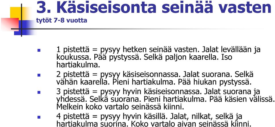 Pää hiukan pystyssä. 3 pistettä = pysyy hyvin käsiseisonnassa. Jalat suorana ja yhdessä. Selkä suorana. Pieni hartiakulma.