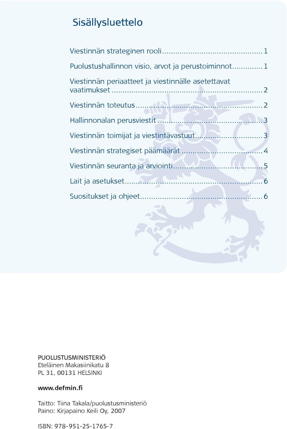 ..3 Viestinnän toimijat ja viestintävastuut...3 Viestinnän strategiset päämäärät...4 Viestinnän seuranta ja arviointi...5 Lait ja asetukset.