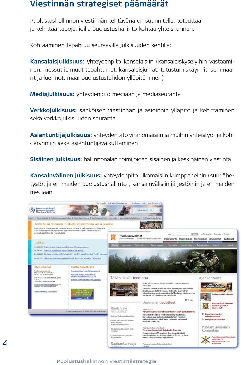 seminaarit ja luennot, maanpuolustustahdon ylläpitäminen) Mediajulkisuus: yhteydenpito mediaan ja mediaseuranta Verkkojulkisuus: sähköisen viestinnän ja asioinnin ylläpito ja kehittäminen sekä