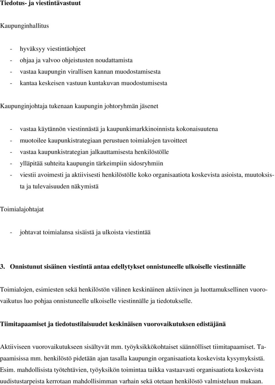 toimialojen tavoitteet - vastaa kaupunkistrategian jalkauttamisesta henkilöstölle - ylläpitää suhteita kaupungin tärkeimpiin sidosryhmiin - viestii avoimesti ja aktiivisesti henkilöstölle koko