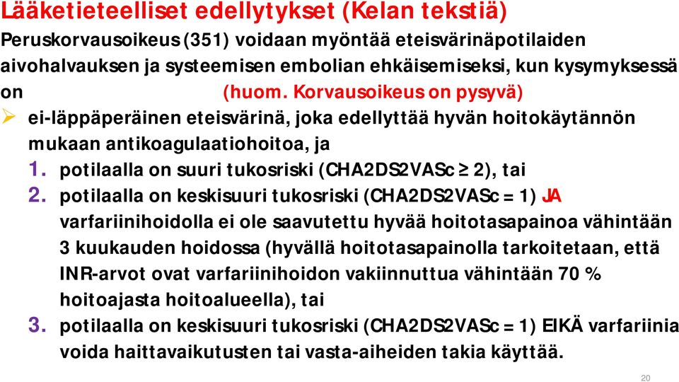 potilaalla on keskisuuri tukosriski (CHA2DS2VASc = 1) JA varfariinihoidolla ei ole saavutettu hyvää hoitotasapainoa vähintään 3 kuukauden hoidossa (hyvällä hoitotasapainolla tarkoitetaan, että