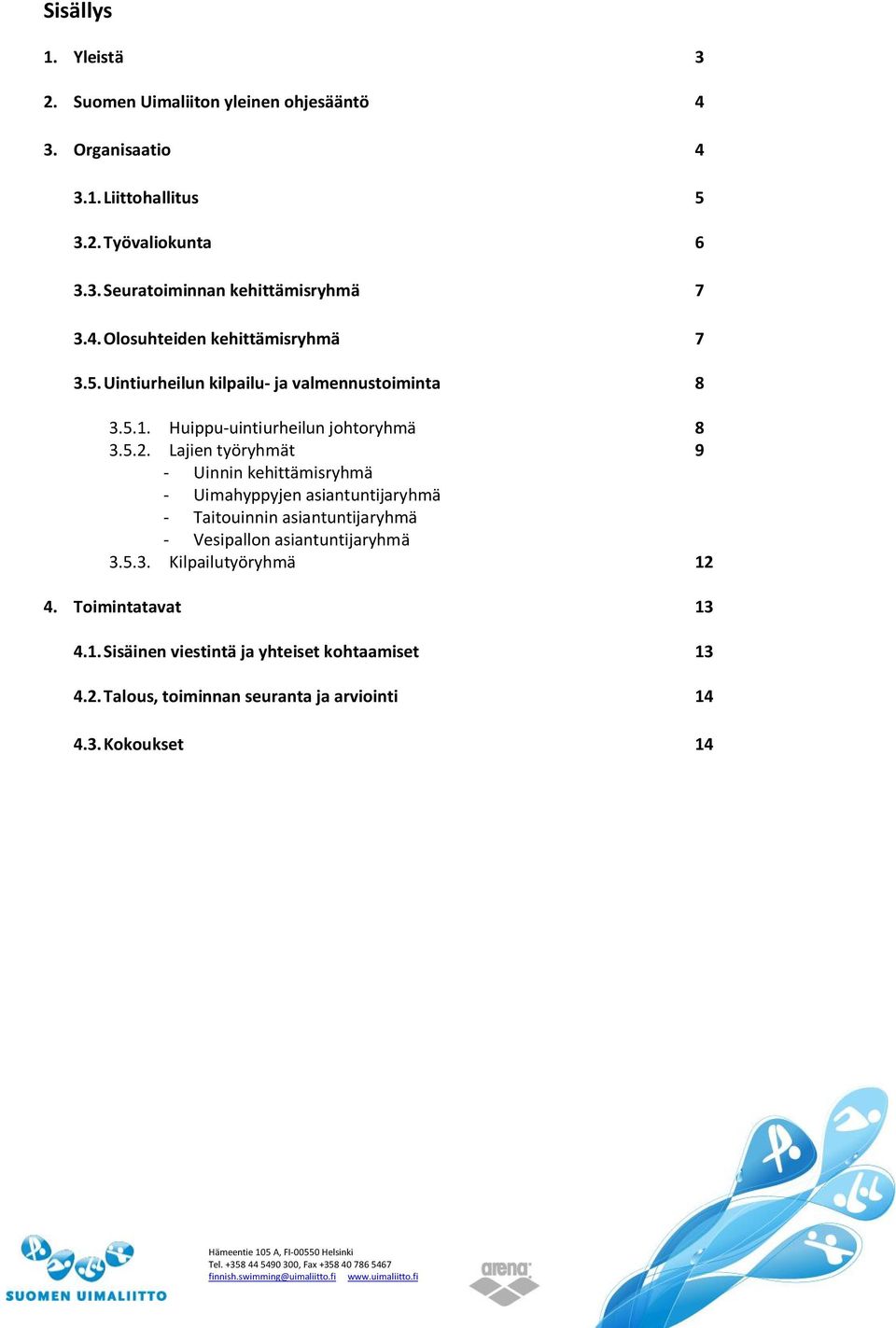 Lajien työryhmät 9 - Uinnin kehittämisryhmä - Uimahyppyjen asiantuntijaryhmä - Taitouinnin asiantuntijaryhmä - Vesipallon asiantuntijaryhmä 3.