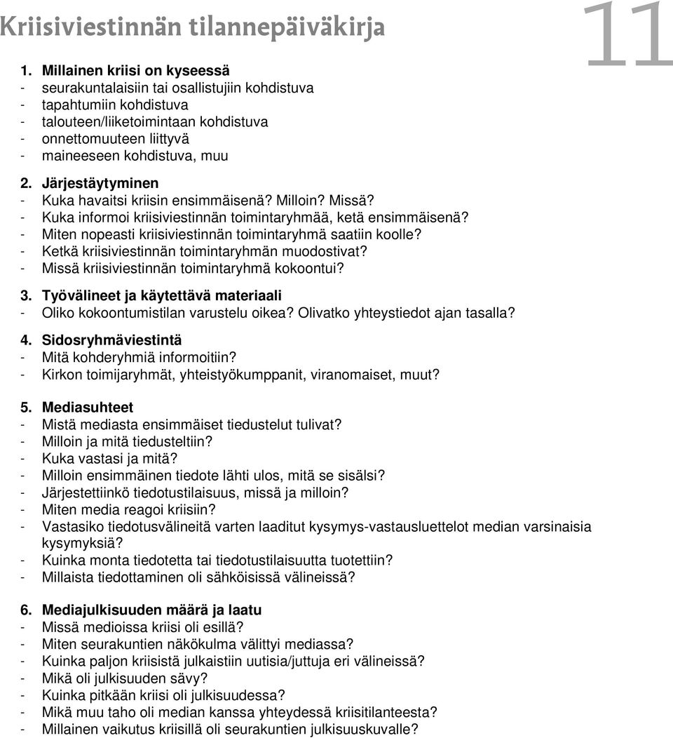 2. Järjestäytyminen - Kuka havaitsi kriisin ensimmäisenä? Milloin? Missä? - Kuka informoi kriisiviestinnän toimintaryhmää, ketä ensimmäisenä?